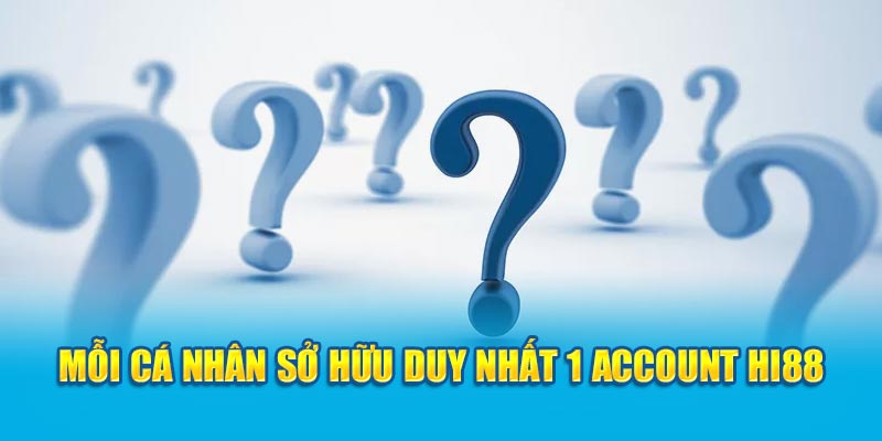 Mỗi cá nhân sở hữu duy nhất 1 account HI88
